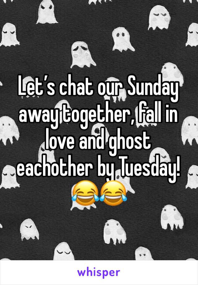 Let’s chat our Sunday away together, fall in love and ghost eachother by Tuesday!
😂😂