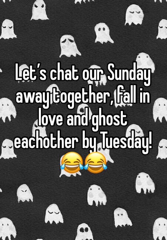 Let’s chat our Sunday away together, fall in love and ghost eachother by Tuesday!
😂😂