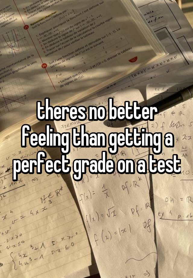 theres no better feeling than getting a perfect grade on a test