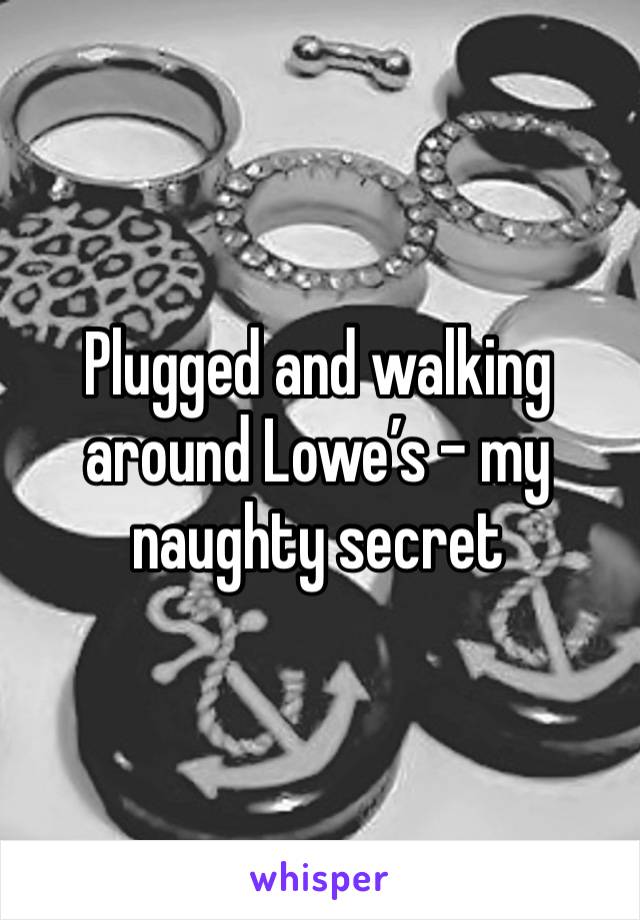 Plugged and walking around Lowe’s - my naughty secret 