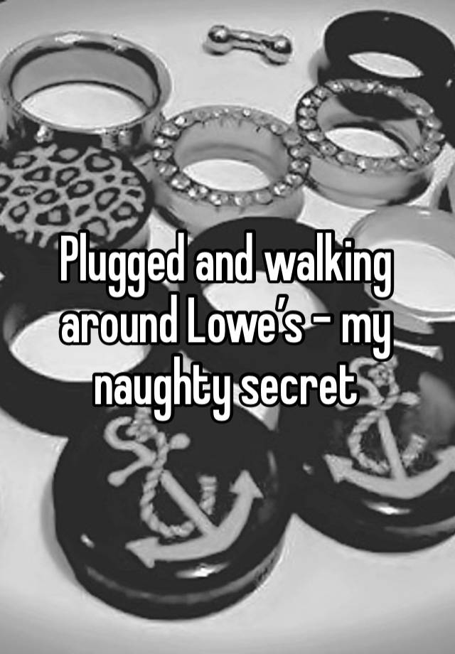 Plugged and walking around Lowe’s - my naughty secret 