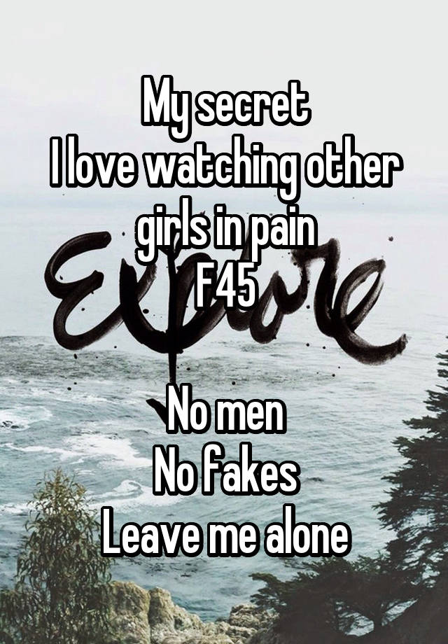 My secret
I love watching other girls in pain
F45

No men
No fakes
Leave me alone