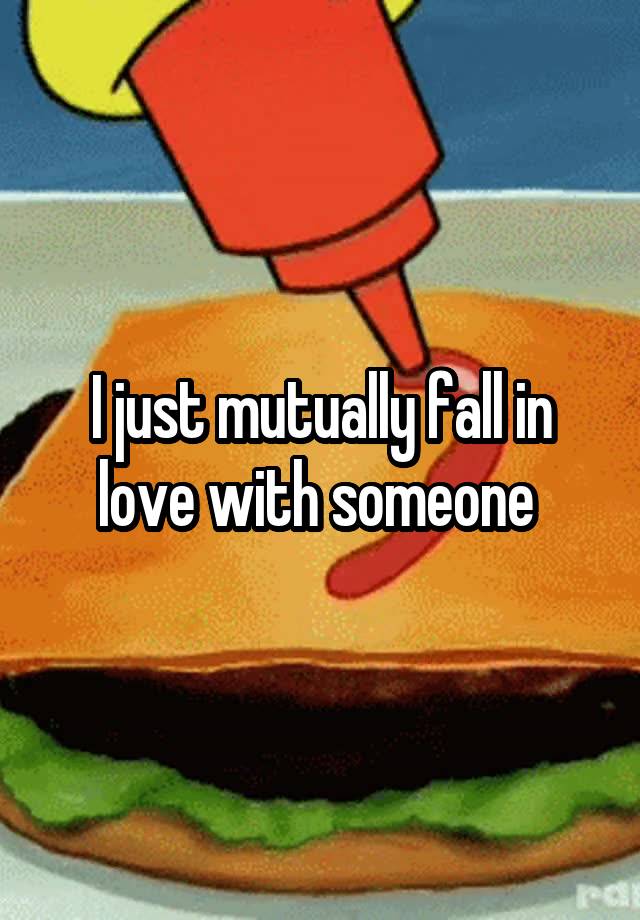 I just mutually fall in love with someone 