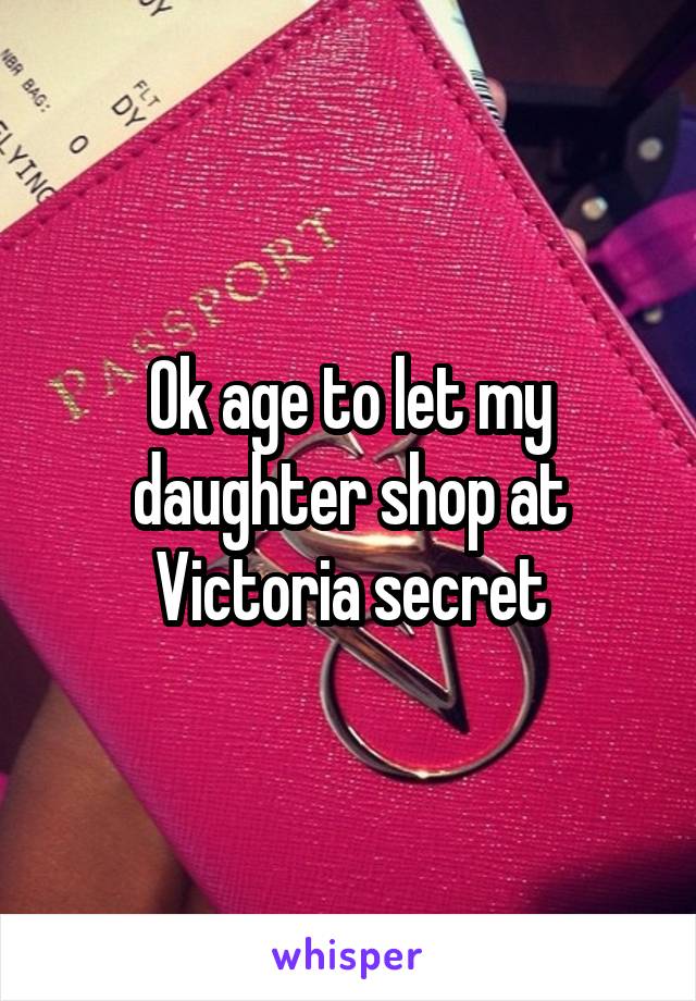 Ok age to let my daughter shop at Victoria secret