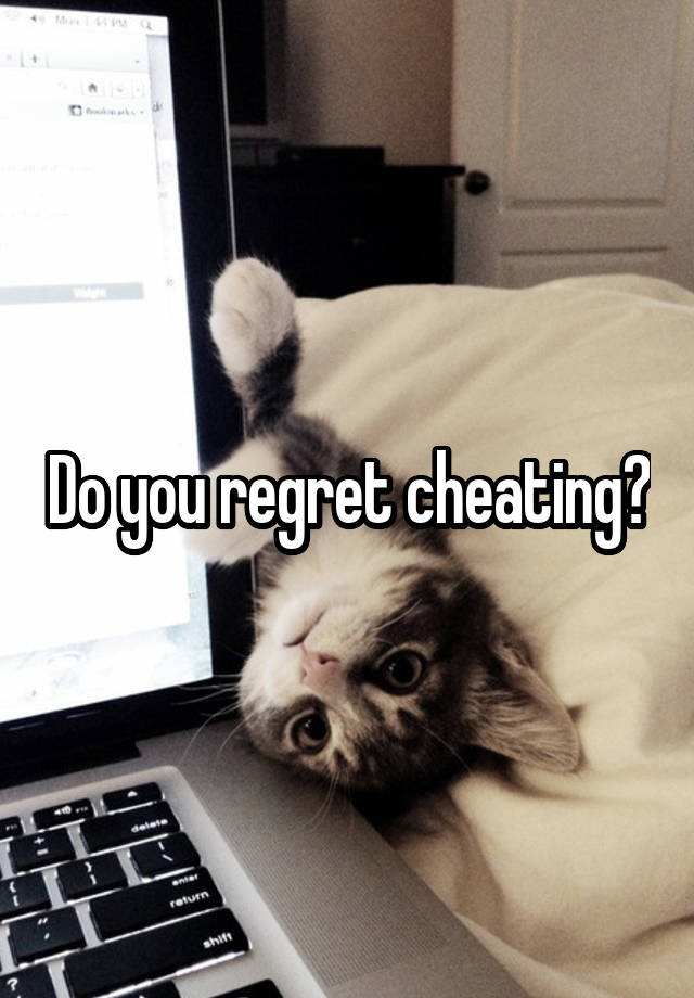 Do you regret cheating?