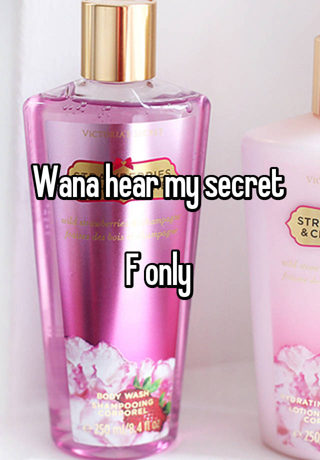 Wana hear my secret 

F only 