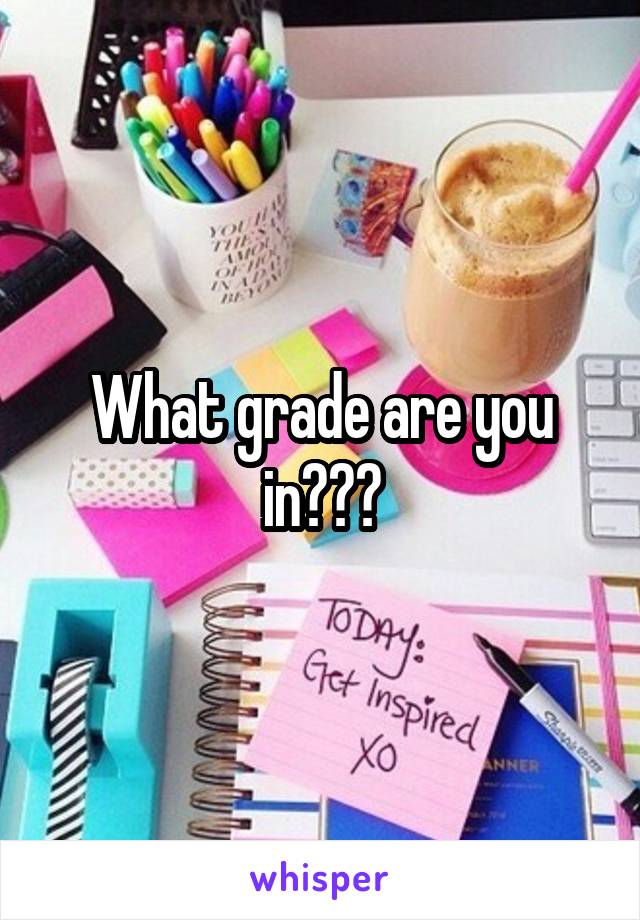 What grade are you in???