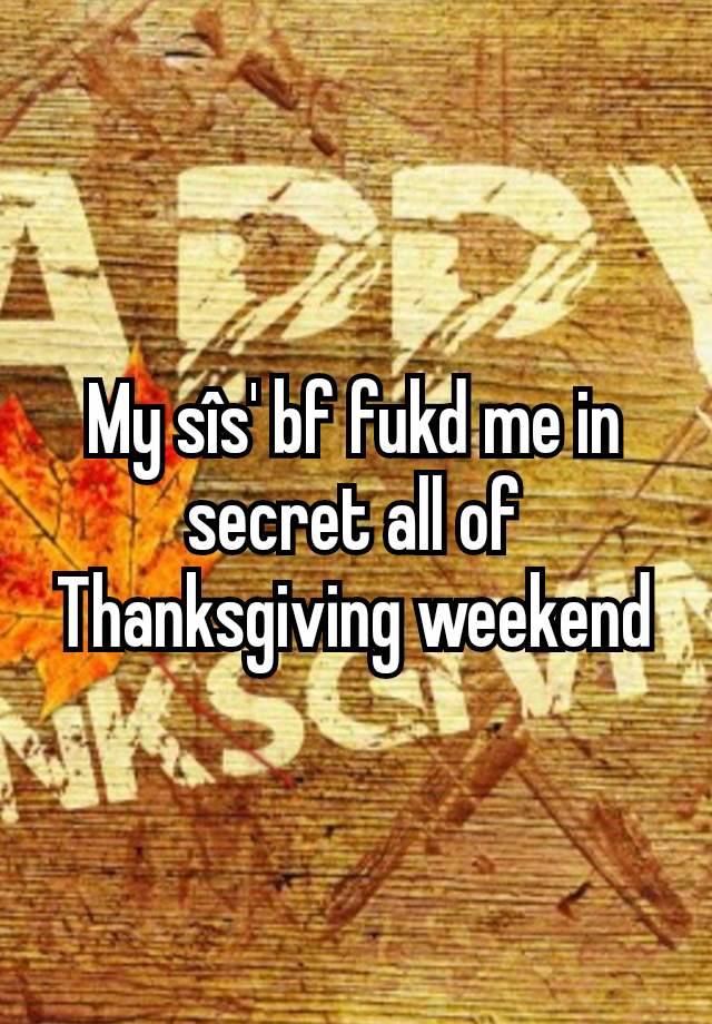 My sîs' bf fukd me in secret all of Thanksgiving weekend