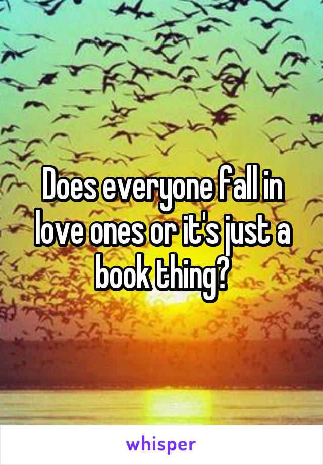 Does everyone fall in love ones or it's just a book thing?