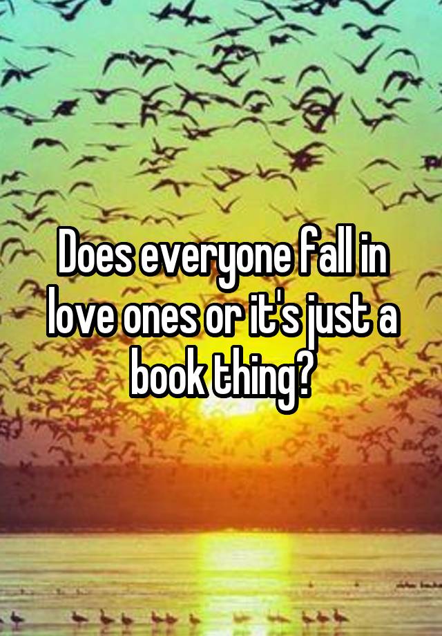 Does everyone fall in love ones or it's just a book thing?