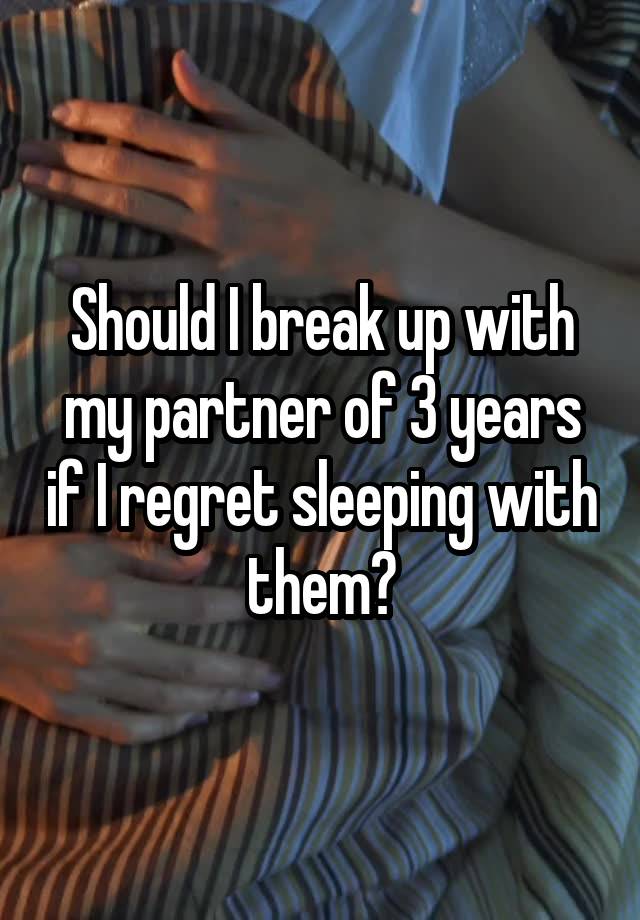 Should I break up with my partner of 3 years if I regret sleeping with them?