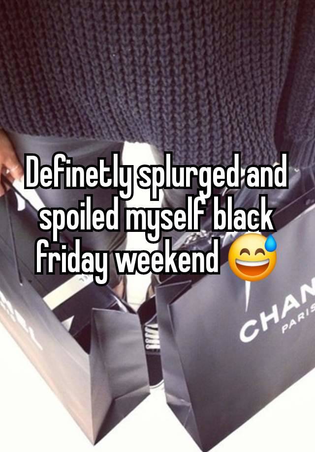 Definetly splurged and spoiled myself black friday weekend 😅