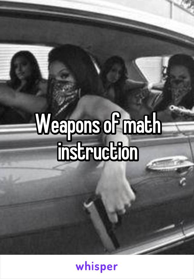 Weapons of math instruction