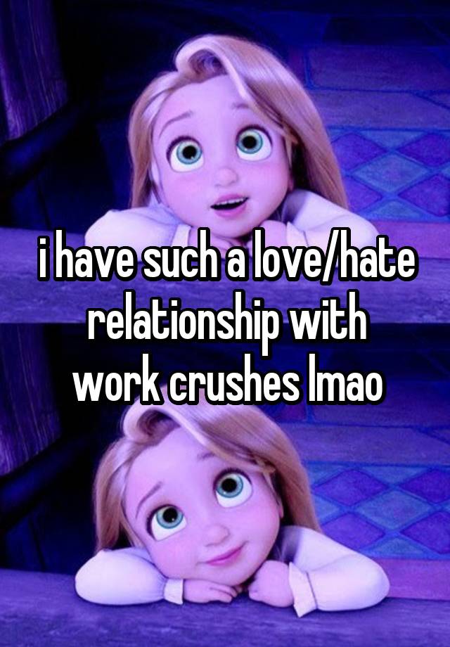 i have such a love/hate relationship with
work crushes lmao