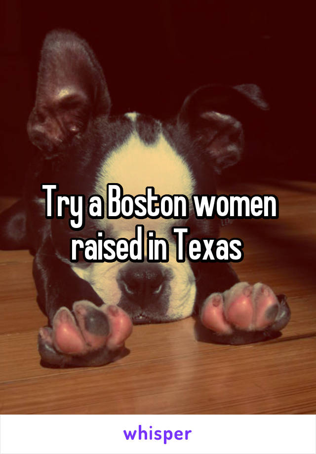 Try a Boston women raised in Texas 