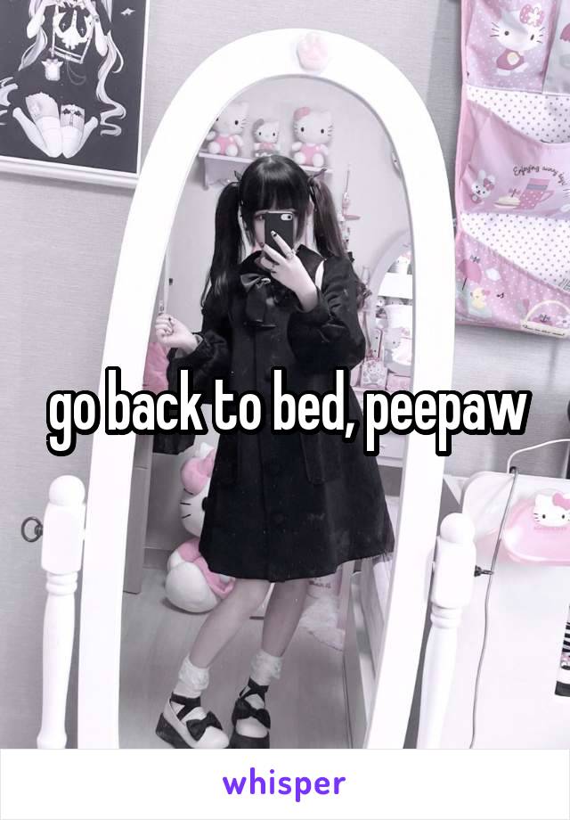 go back to bed, peepaw