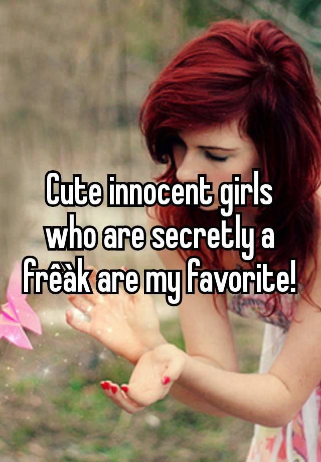 Cute innocent girls who are secretly a frêàk are my favorite!