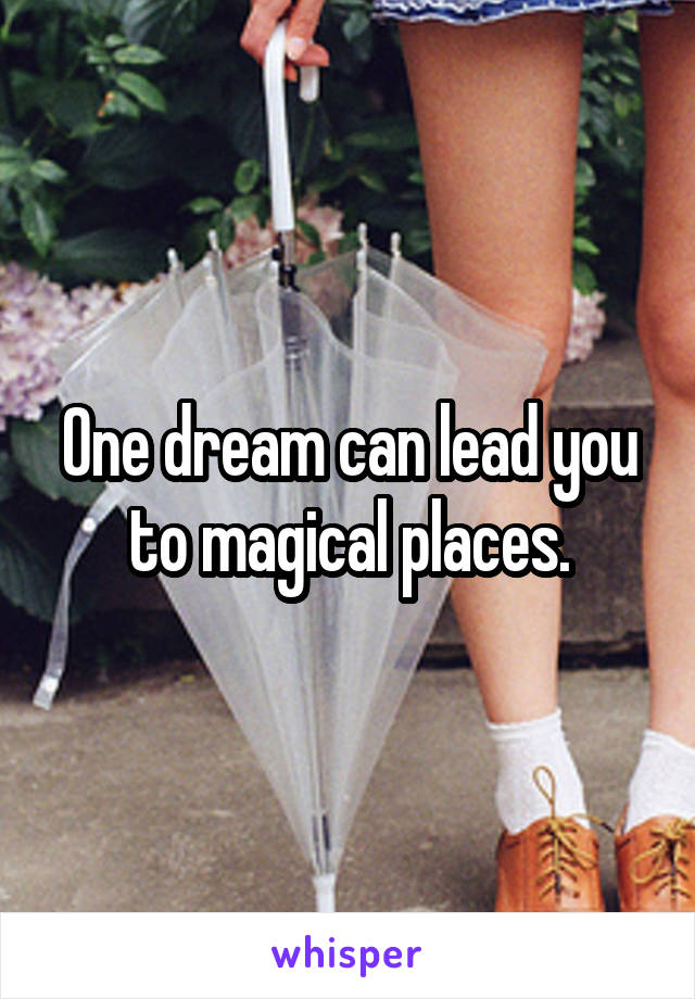 One dream can lead you to magical places.