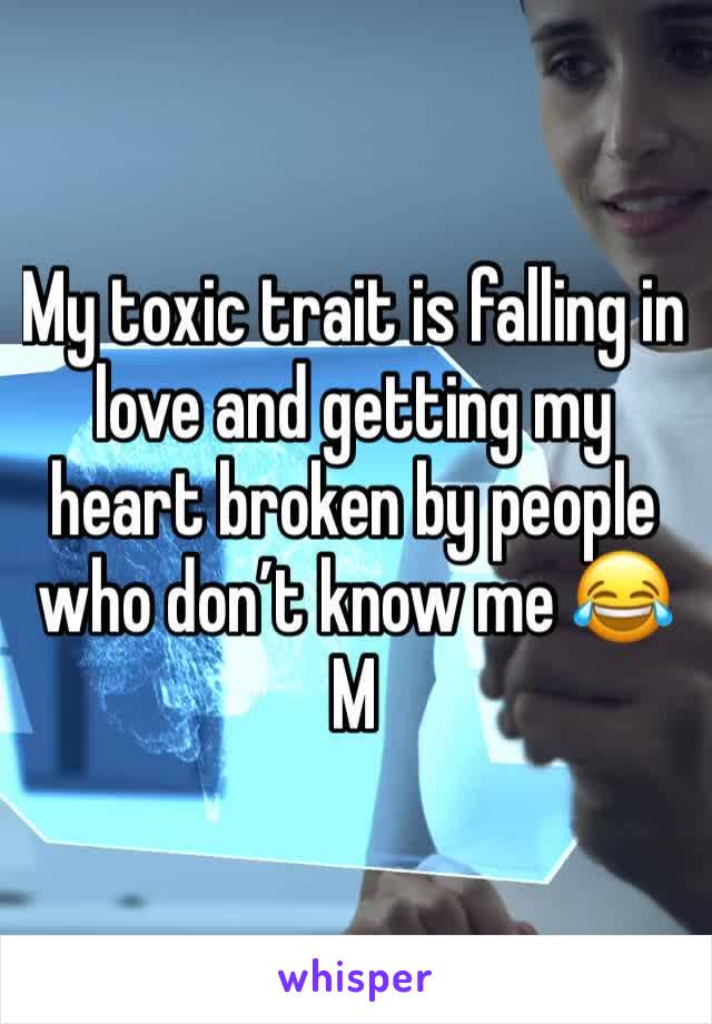 My toxic trait is falling in love and getting my heart broken by people who don’t know me 😂
M