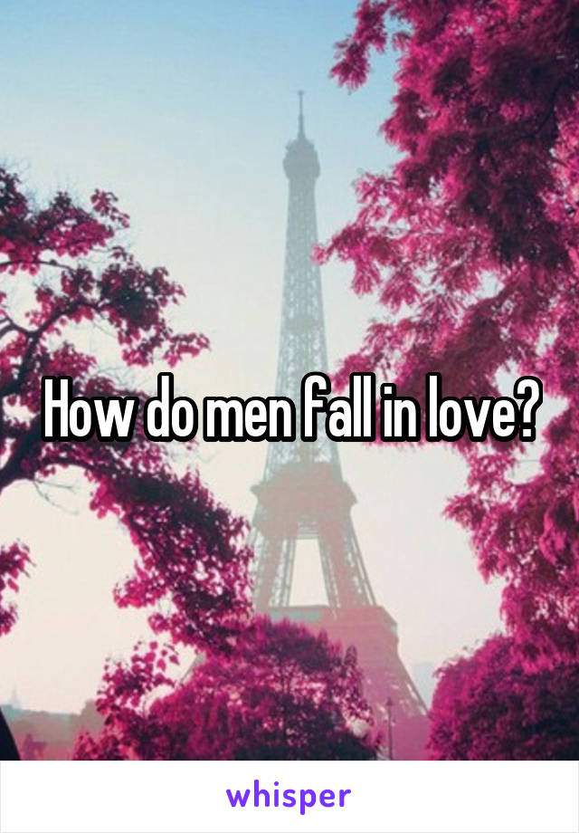 How do men fall in love?