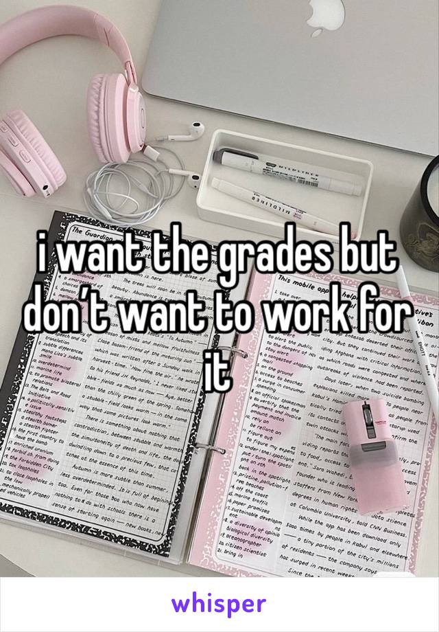 i want the grades but don’t want to work for it