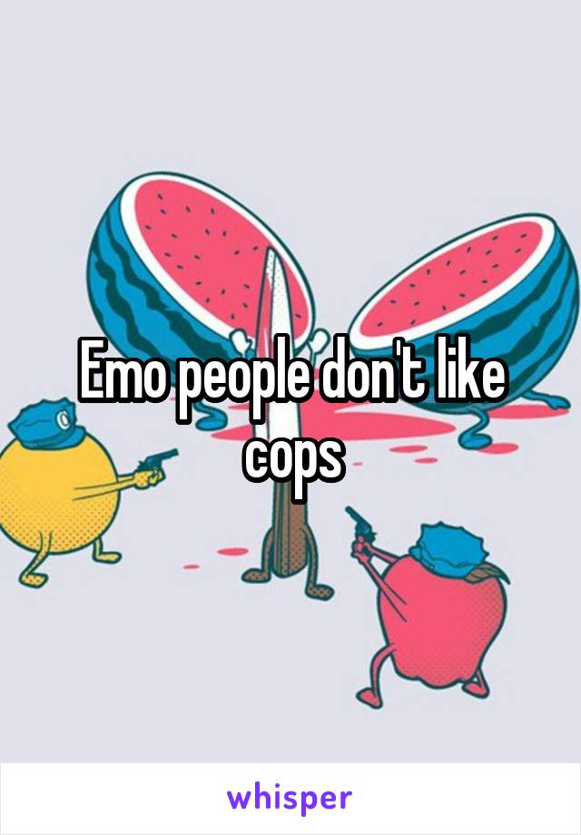 Emo people don't like cops