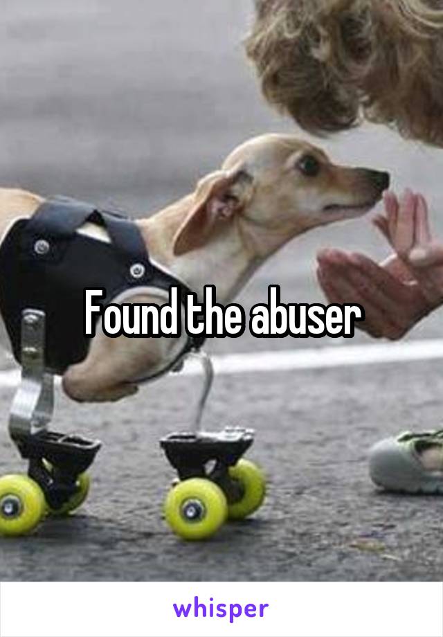 Found the abuser