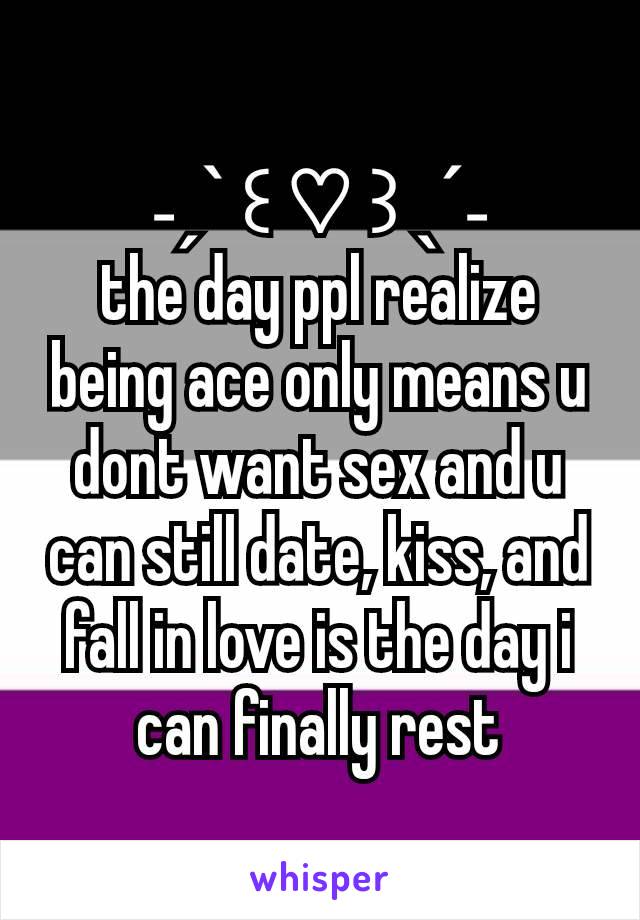 ˗ˏˋ ꒰ ♡ ꒱ ˎˊ˗
the day ppl realize being ace only means u dont want sex and u can still date, kiss, and fall in love is the day i can finally rest