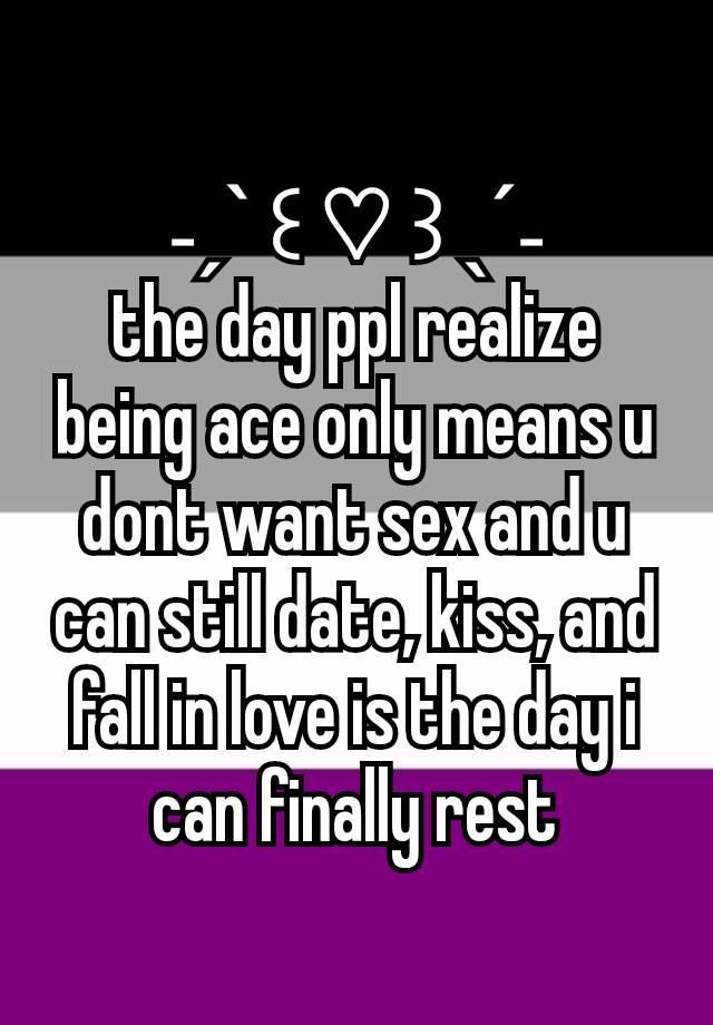 ˗ˏˋ ꒰ ♡ ꒱ ˎˊ˗
the day ppl realize being ace only means u dont want sex and u can still date, kiss, and fall in love is the day i can finally rest