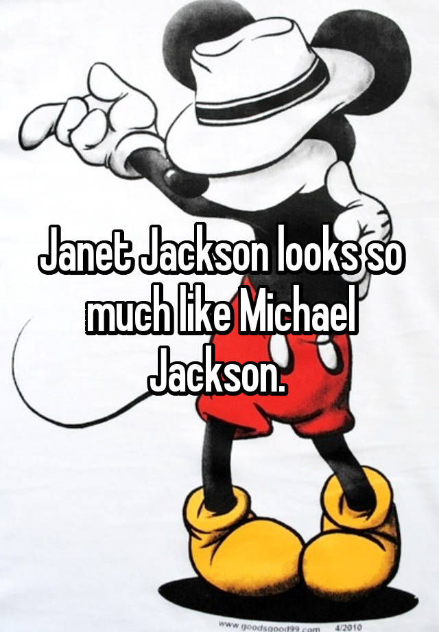 Janet Jackson looks so much like Michael Jackson. 