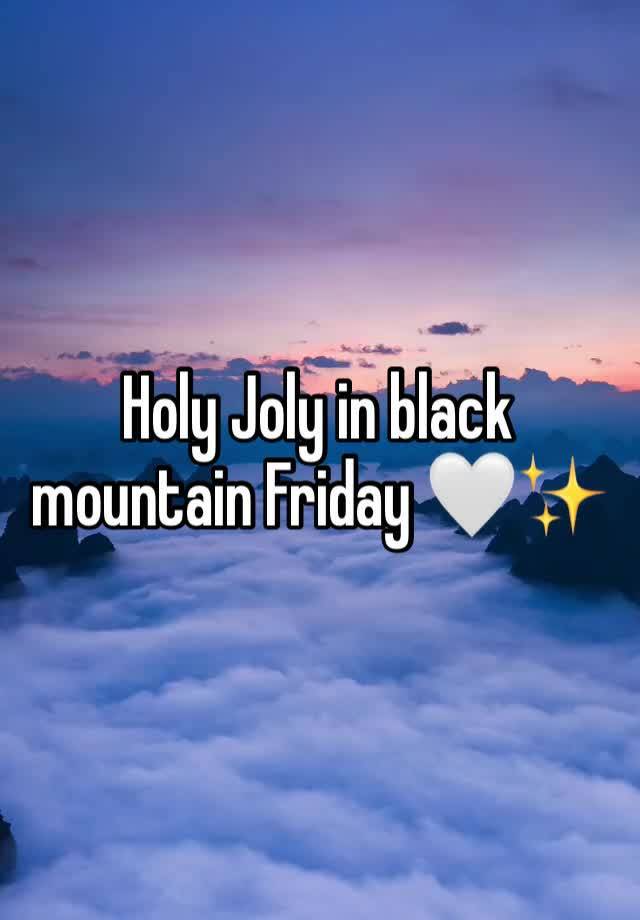 Holy Joly in black mountain Friday 🤍✨
