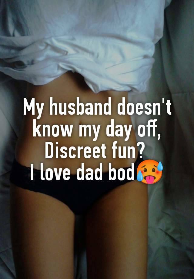 My husband doesn't know my day off,
Discreet fun? 
I love dad bod🥵