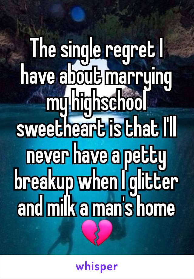 The single regret I have about marrying my highschool sweetheart is that I'll never have a petty breakup when I glitter and milk a man's home 💔