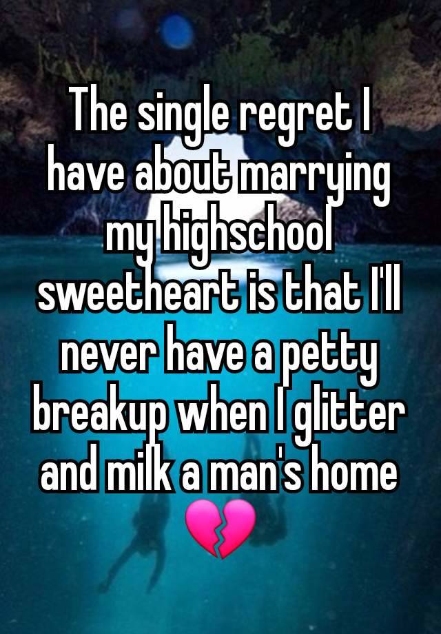 The single regret I have about marrying my highschool sweetheart is that I'll never have a petty breakup when I glitter and milk a man's home 💔