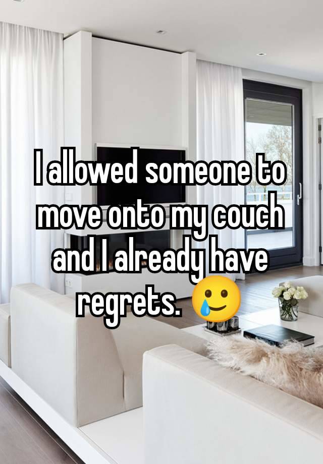 I allowed someone to move onto my couch and I already have regrets. 🥲