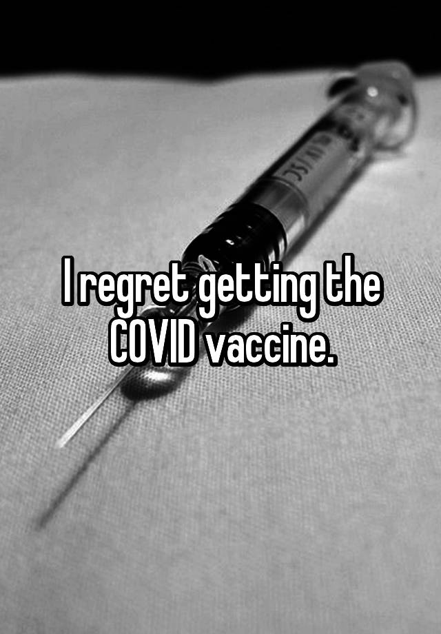 I regret getting the COVID vaccine.