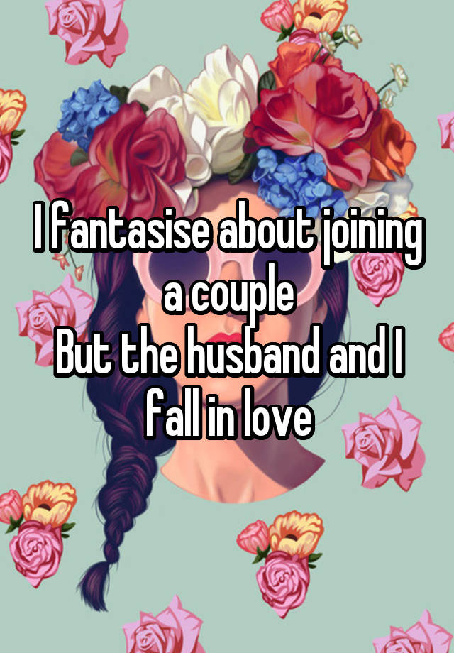 I fantasise about joining a couple
But the husband and I fall in love