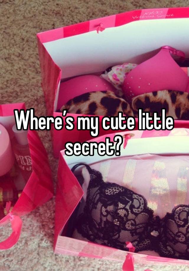 Where’s my cute little secret?