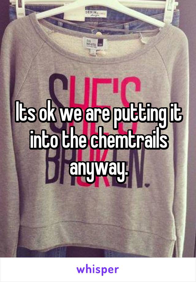 Its ok we are putting it into the chemtrails anyway.