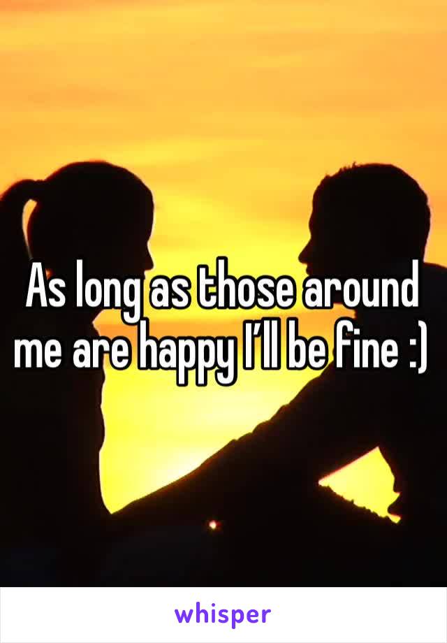 As long as those around me are happy I’ll be fine :) 