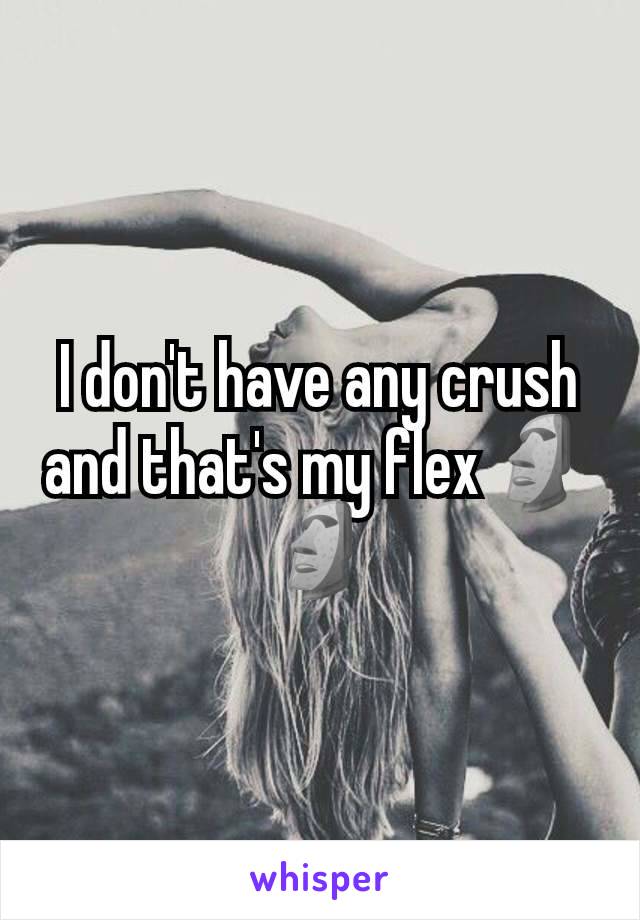 I don't have any crush and that's my flex🗿🗿