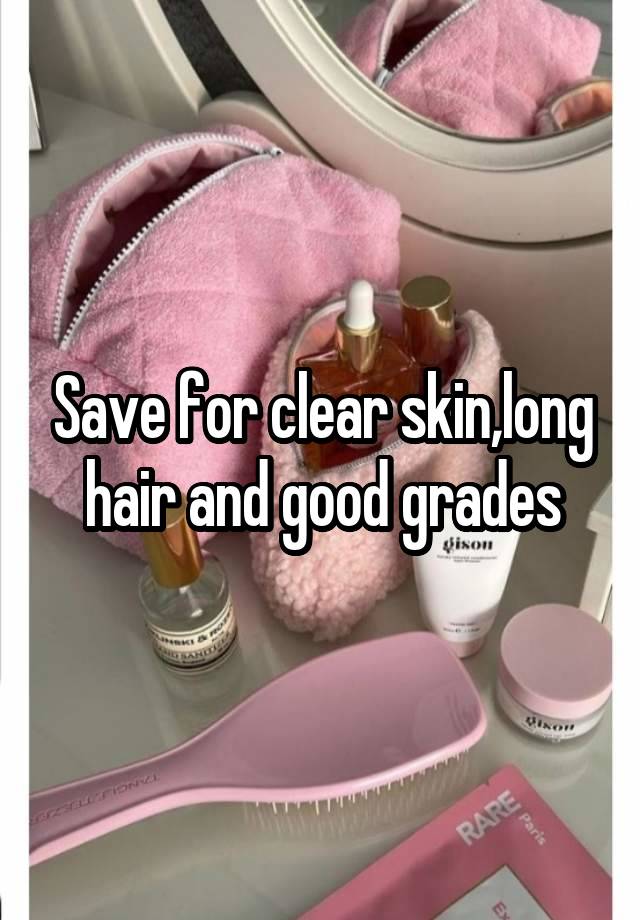 Save for clear skin,long hair and good grades