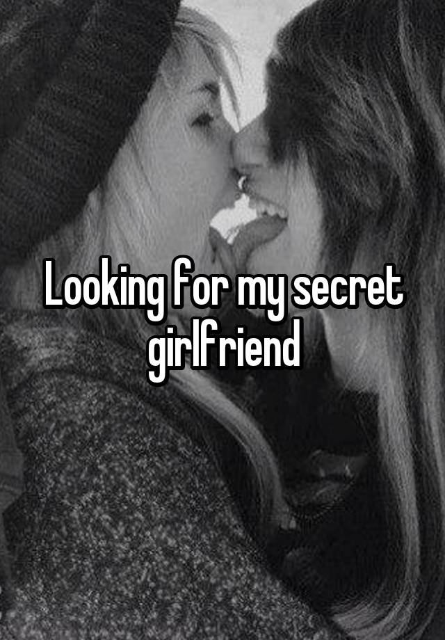 Looking for my secret girlfriend