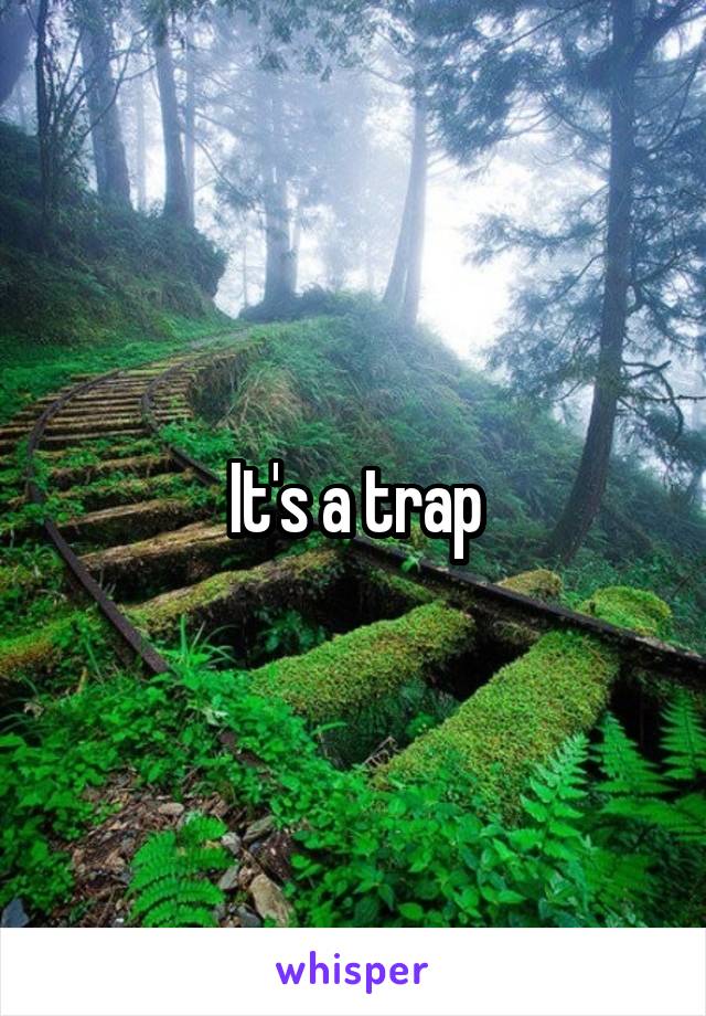 It's a trap