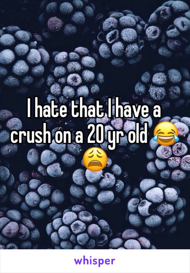 I hate that I have a crush on a 20 yr old 😂😩