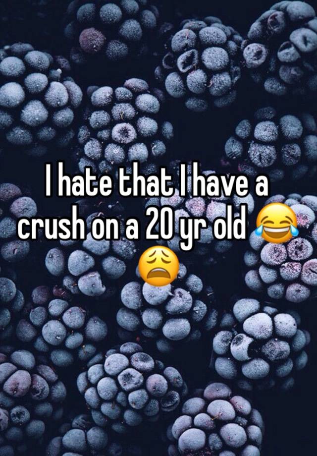 I hate that I have a crush on a 20 yr old 😂😩