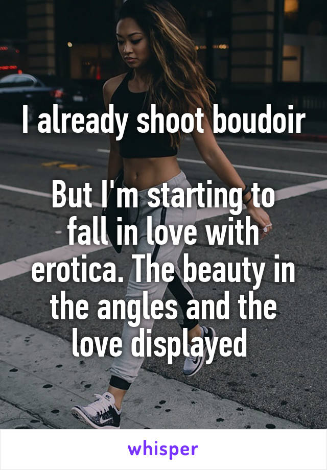 I already shoot boudoir 
But I'm starting to fall in love with erotica. The beauty in the angles and the love displayed 