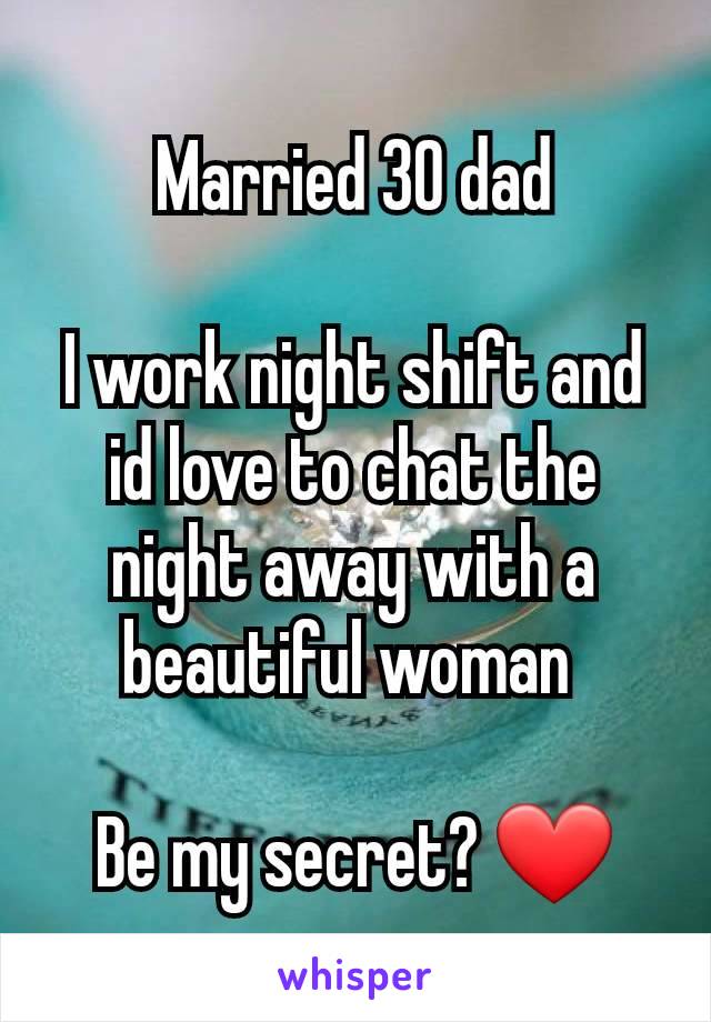 Married 30 dad

I work night shift and id love to chat the night away with a beautiful woman 

Be my secret? ❤️