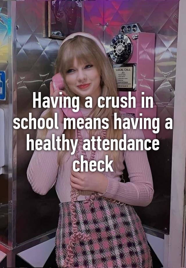 Having a crush in school means having a healthy attendance check