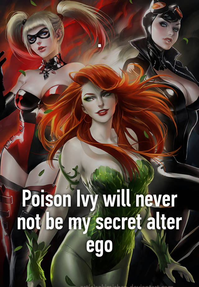 .






Poison Ivy will never not be my secret alter ego